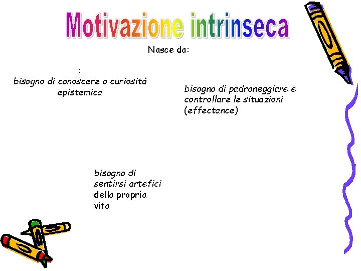 Nasce da: : bisogno di conoscere o curiosità epistemica bisogno di sentirsi artefici della