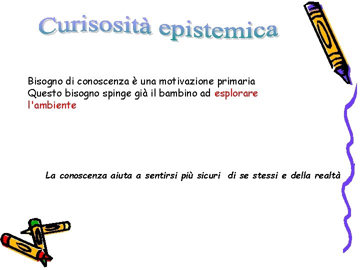Bisogno di conoscenza è una motivazione primaria Questo bisogno spinge già il bambino ad
