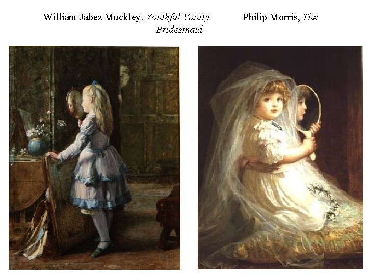 William Jabez Muckley, Youthful Vanity Bridesmaid Philip Morris, The 