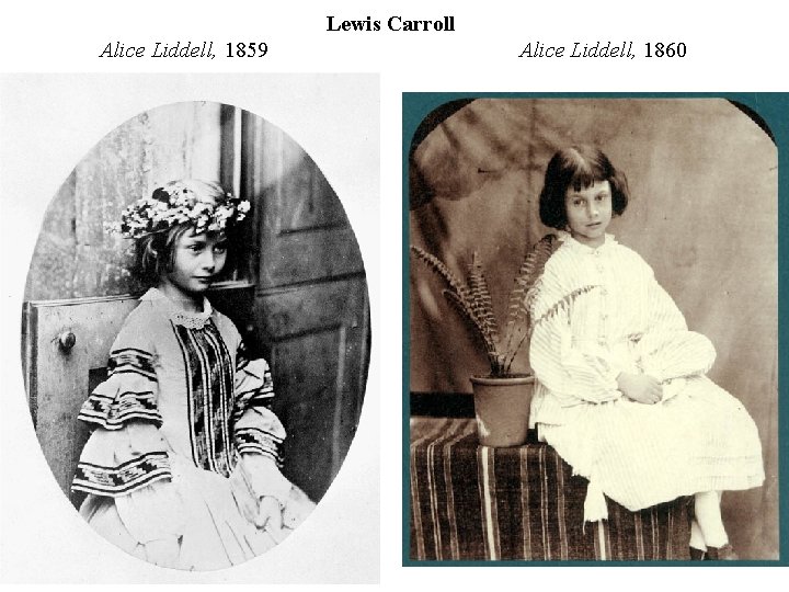 Lewis Carroll Alice Liddell, 1859 Alice Liddell, 1860 