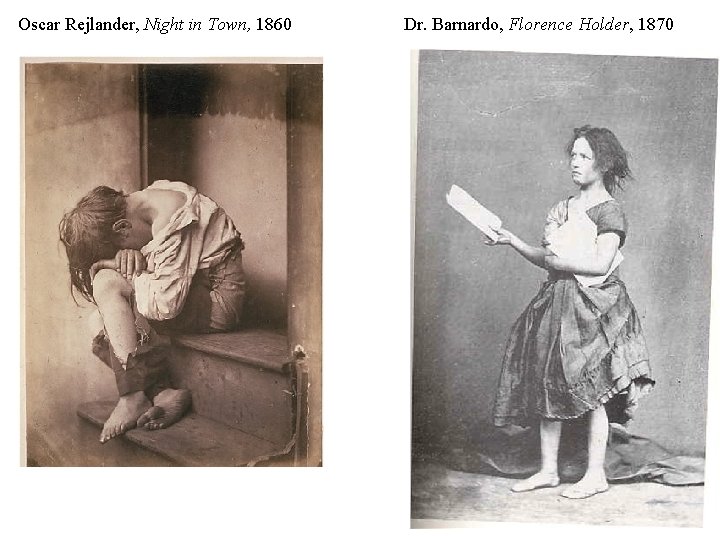 Oscar Rejlander, Night in Town, 1860 Dr. Barnardo, Florence Holder, 1870 
