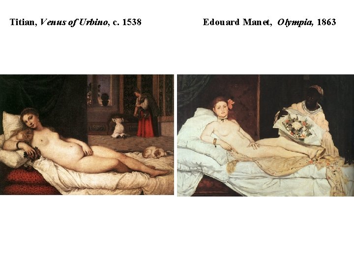 Titian, Venus of Urbino, c. 1538 Edouard Manet, Olympia, 1863 