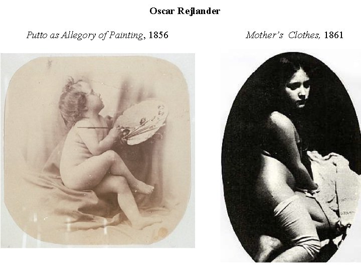 Oscar Rejlander Putto as Allegory of Painting, 1856 Mother’s Clothes, 1861 