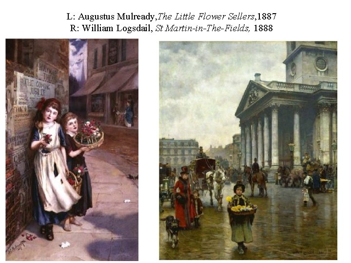 L: Augustus Mulready, The Little Flower Sellers, 1887 R: William Logsdail, St Martin-in-The-Fields, 1888