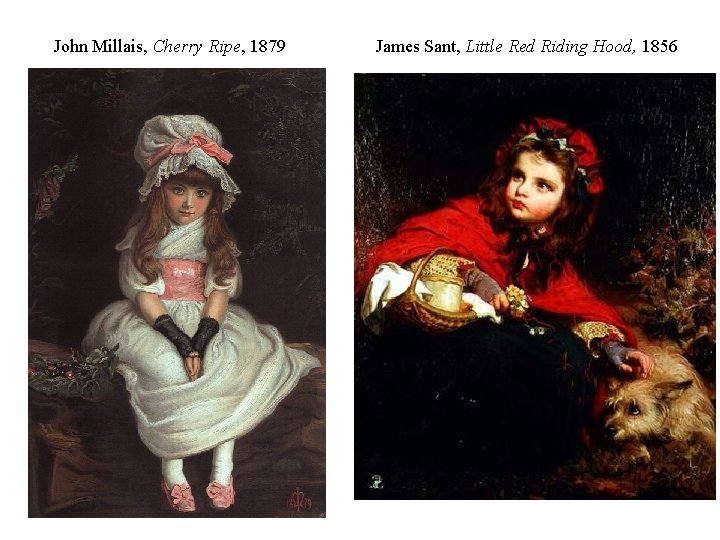John Millais, Cherry Ripe, 1879 James Sant, Little Red Riding Hood, 1856 