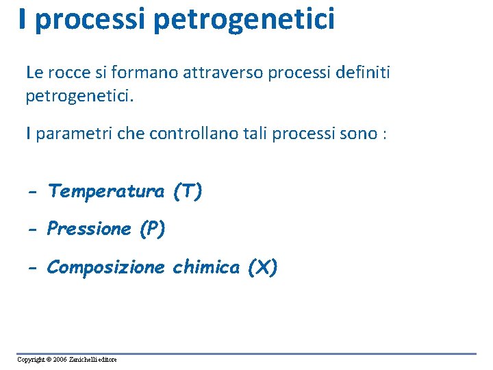 I processi petrogenetici Le rocce si formano attraverso processi definiti petrogenetici. I parametri che I processi petrogenetici Le rocce si formano attraverso processi definiti petrogenetici. I parametri che