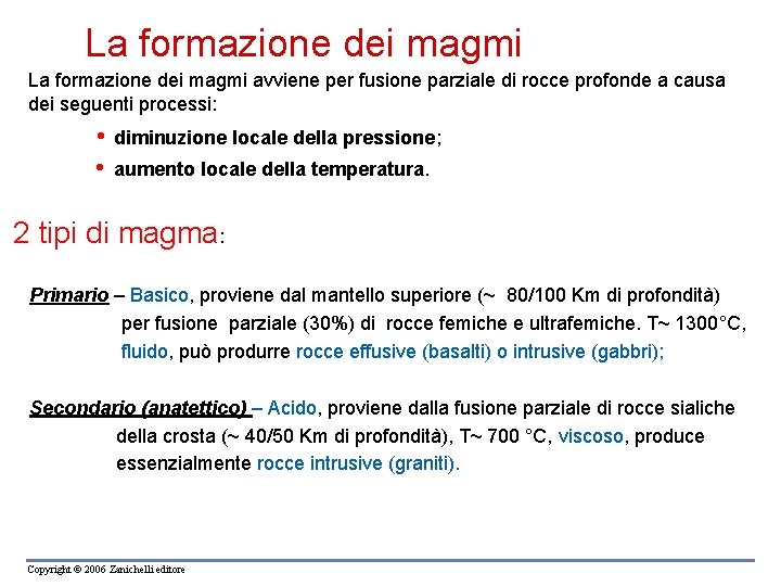 La formazione dei magmi avviene per fusione parziale di rocce profonde a causa dei La formazione dei magmi avviene per fusione parziale di rocce profonde a causa dei