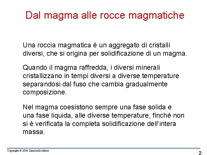 Dal magma alle rocce magmatiche Una roccia magmatica è un aggregato di cristalli diversi, Dal magma alle rocce magmatiche Una roccia magmatica è un aggregato di cristalli diversi,
