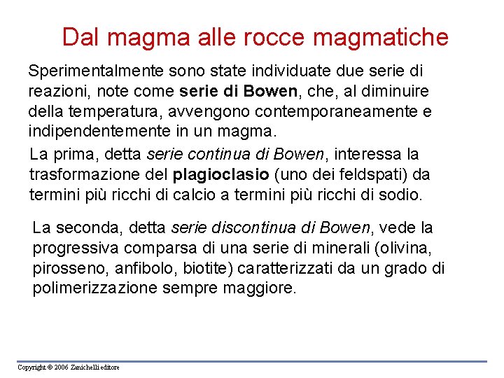 Dal magma alle rocce magmatiche Sperimentalmente sono state individuate due serie di reazioni, note Dal magma alle rocce magmatiche Sperimentalmente sono state individuate due serie di reazioni, note