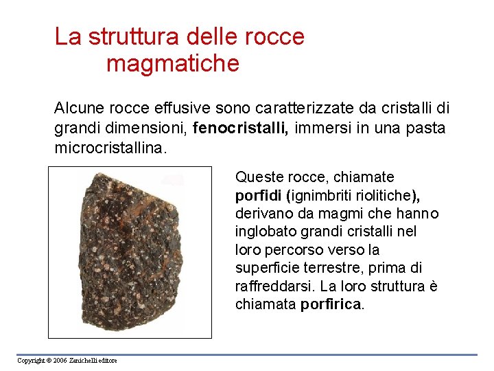La struttura delle rocce magmatiche Alcune rocce effusive sono caratterizzate da cristalli di grandi La struttura delle rocce magmatiche Alcune rocce effusive sono caratterizzate da cristalli di grandi