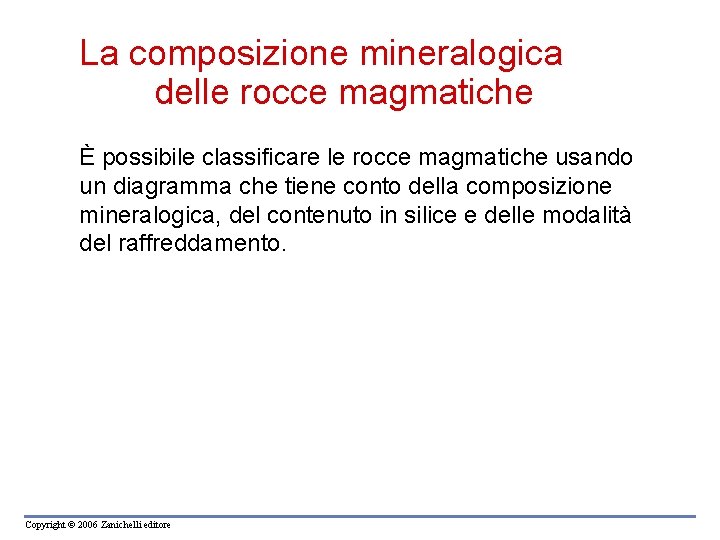 La composizione mineralogica delle rocce magmatiche È possibile classificare le rocce magmatiche usando un La composizione mineralogica delle rocce magmatiche È possibile classificare le rocce magmatiche usando un