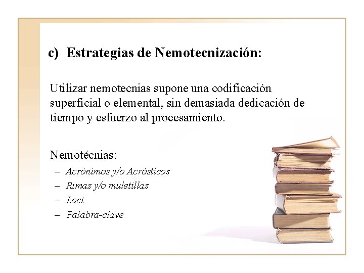 c) Estrategias de Nemotecnización: Utilizar nemotecnias supone una codificación superficial o elemental, sin demasiada c) Estrategias de Nemotecnización: Utilizar nemotecnias supone una codificación superficial o elemental, sin demasiada