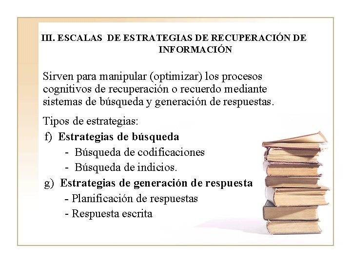 III. ESCALAS DE ESTRATEGIAS DE RECUPERACIÓN DE INFORMACIÓN Sirven para manipular (optimizar) los procesos III. ESCALAS DE ESTRATEGIAS DE RECUPERACIÓN DE INFORMACIÓN Sirven para manipular (optimizar) los procesos