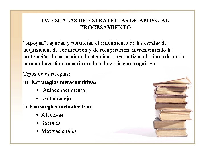 IV. ESCALAS DE ESTRATEGIAS DE APOYO AL PROCESAMIENTO “Apoyan”, ayudan y potencian el rendimiento IV. ESCALAS DE ESTRATEGIAS DE APOYO AL PROCESAMIENTO “Apoyan”, ayudan y potencian el rendimiento