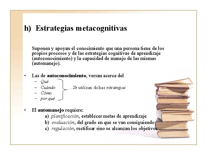 h) Estrategias metacognitivas Suponen y apoyan el conocimiento que una persona tiene de los h) Estrategias metacognitivas Suponen y apoyan el conocimiento que una persona tiene de los