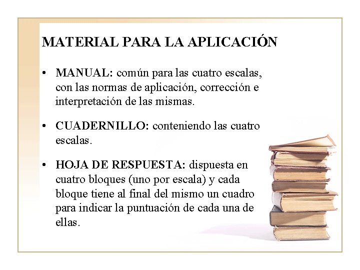 MATERIAL PARA LA APLICACIÓN • MANUAL: común para las cuatro escalas, con las normas MATERIAL PARA LA APLICACIÓN • MANUAL: común para las cuatro escalas, con las normas