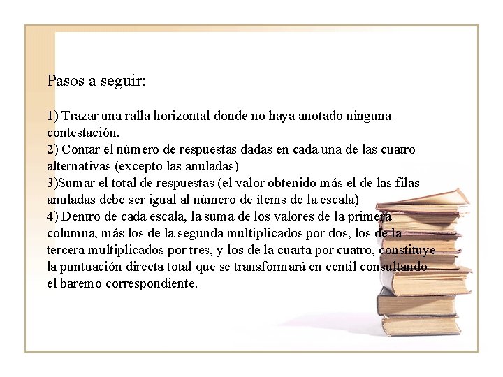 Pasos a seguir: 1) Trazar una ralla horizontal donde no haya anotado ninguna contestación. Pasos a seguir: 1) Trazar una ralla horizontal donde no haya anotado ninguna contestación.