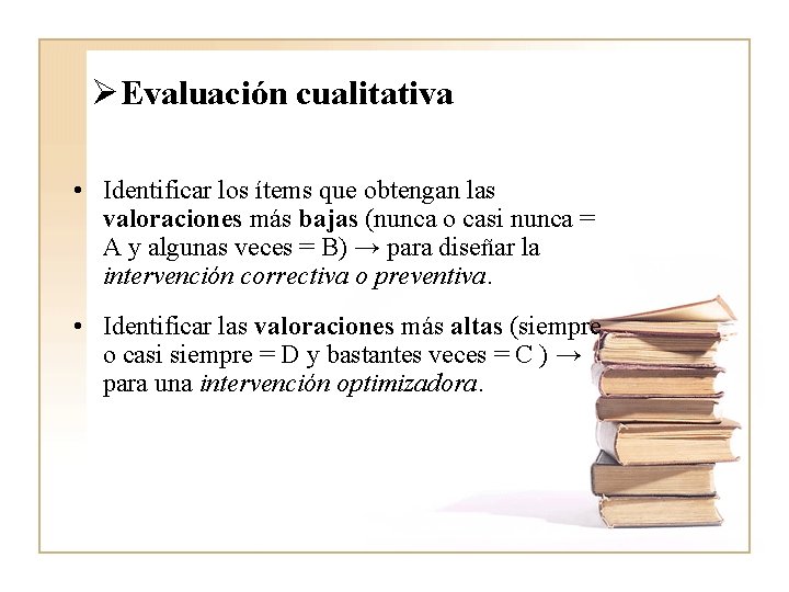 ØEvaluación cualitativa • Identificar los ítems que obtengan las valoraciones más bajas (nunca o ØEvaluación cualitativa • Identificar los ítems que obtengan las valoraciones más bajas (nunca o