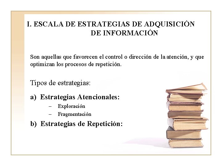 I. ESCALA DE ESTRATEGIAS DE ADQUISICIÓN DE INFORMACIÓN Son aquellas que favorecen el control I. ESCALA DE ESTRATEGIAS DE ADQUISICIÓN DE INFORMACIÓN Son aquellas que favorecen el control
