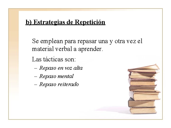 b) Estrategias de Repetición Se emplean para repasar una y otra vez el material b) Estrategias de Repetición Se emplean para repasar una y otra vez el material