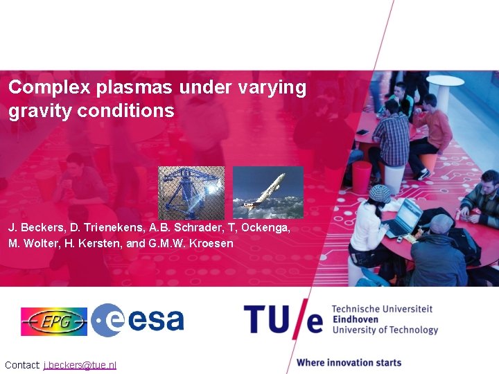 Complex plasmas under varying gravity conditions J. Beckers, D. Trienekens, A. B. Schrader, T,