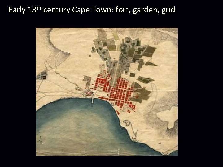 Early 18 th century Cape Town: fort, garden, grid 