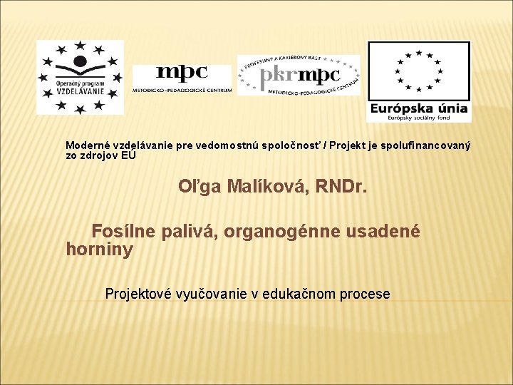 Moderné vzdelávanie pre vedomostnú spoločnosť / Projekt je spolufinancovaný zo zdrojov EÚ Oľga Malíková,