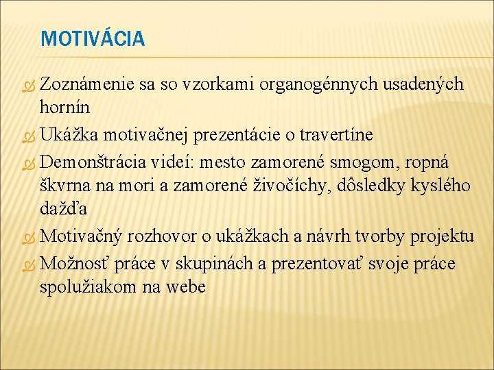 MOTIVÁCIA Zoznámenie sa so vzorkami organogénnych usadených hornín Ukážka motivačnej prezentácie o travertíne Demonštrácia