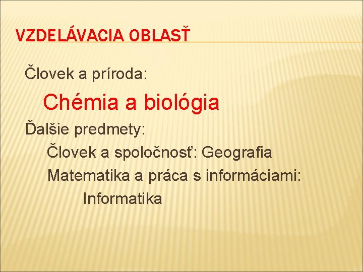 VZDELÁVACIA OBLASŤ Človek a príroda: Chémia a biológia Ďalšie predmety: Človek a spoločnosť: Geografia