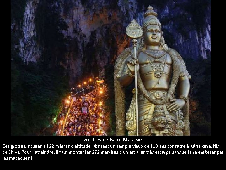 Grottes de Batu, Malaisie Ces grottes, situées à 122 mètres d'altitude, abritent un temple