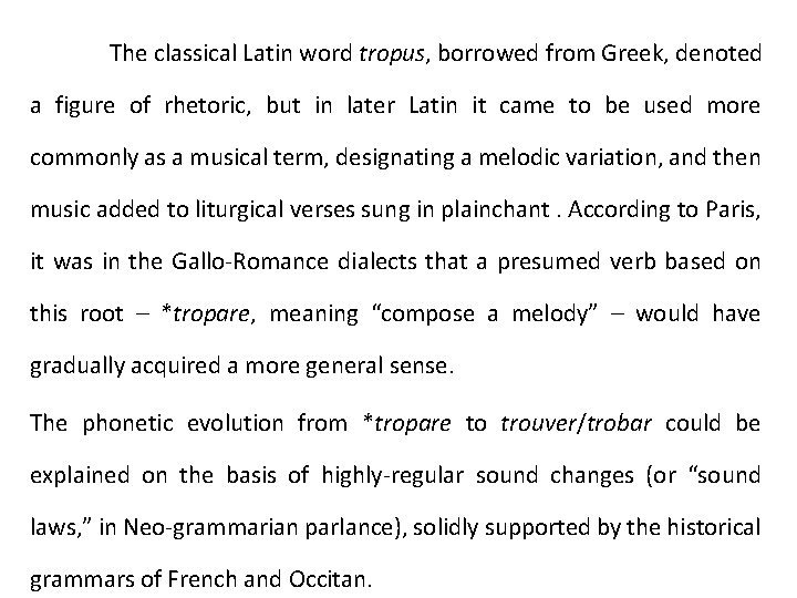 The classical Latin word tropus, borrowed from Greek, denoted a figure of rhetoric, but