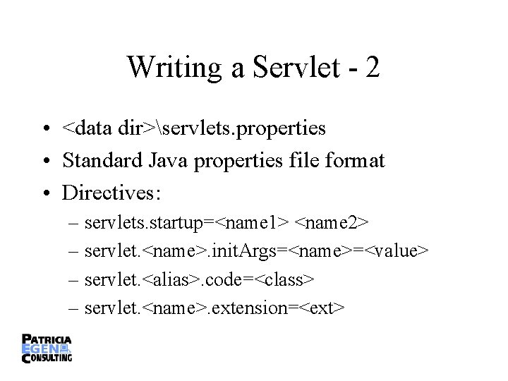 Writing a Servlet - 2 • <data dir>servlets. properties • Standard Java properties file