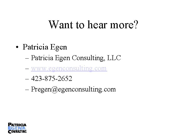 Want to hear more? • Patricia Egen – Patricia Egen Consulting, LLC – www.