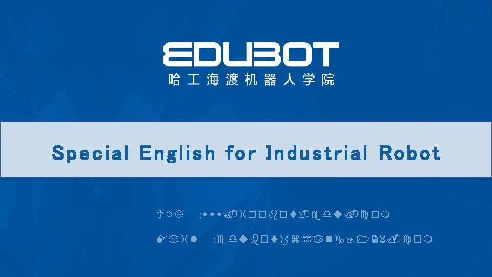 Special English for Industrial Robot URL ：www. irob ot-ed u. com Mail ：edubot_zhan g