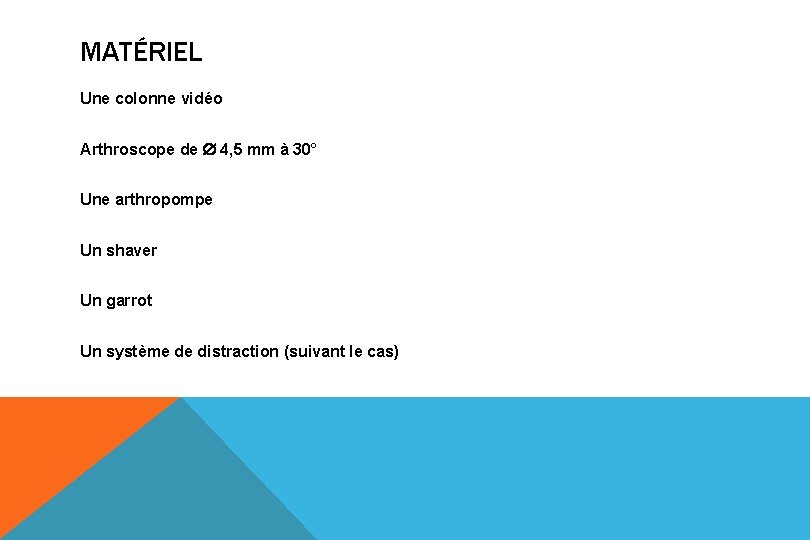 MATÉRIEL Une colonne vidéo Arthroscope de 4, 5 mm à 30° Une arthropompe Un