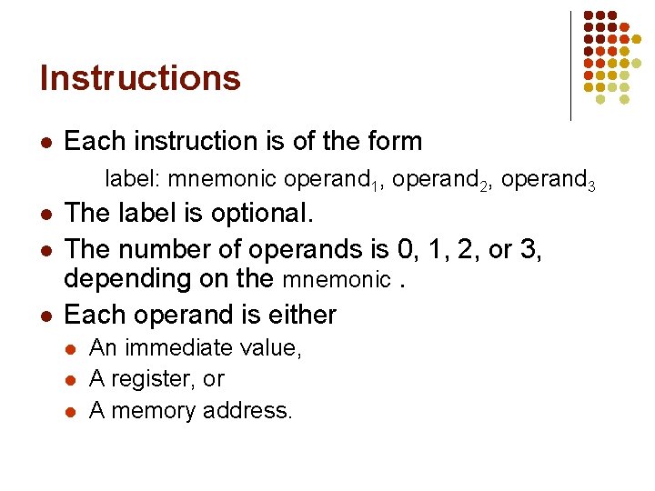 Instructions l Each instruction is of the form label: mnemonic operand 1, operand 2, Instructions l Each instruction is of the form label: mnemonic operand 1, operand 2,