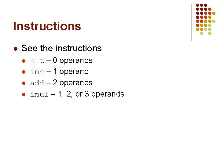Instructions l See the instructions l l hlt – 0 operands inc – 1 Instructions l See the instructions l l hlt – 0 operands inc – 1