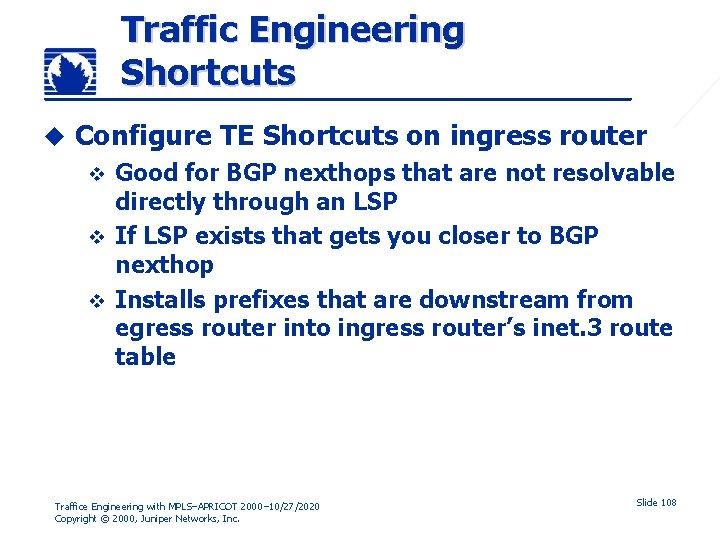 Traffic Engineering Shortcuts u Configure TE Shortcuts on ingress router Good for BGP nexthops