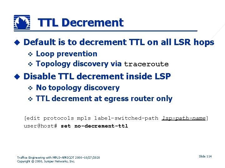 TTL Decrement u Default is to decrement TTL on all LSR hops Loop prevention