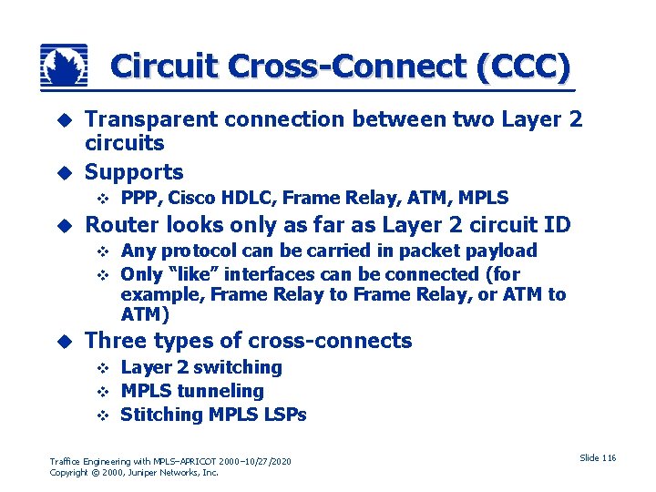 Circuit Cross-Connect (CCC) Transparent connection between two Layer 2 circuits u Supports u v