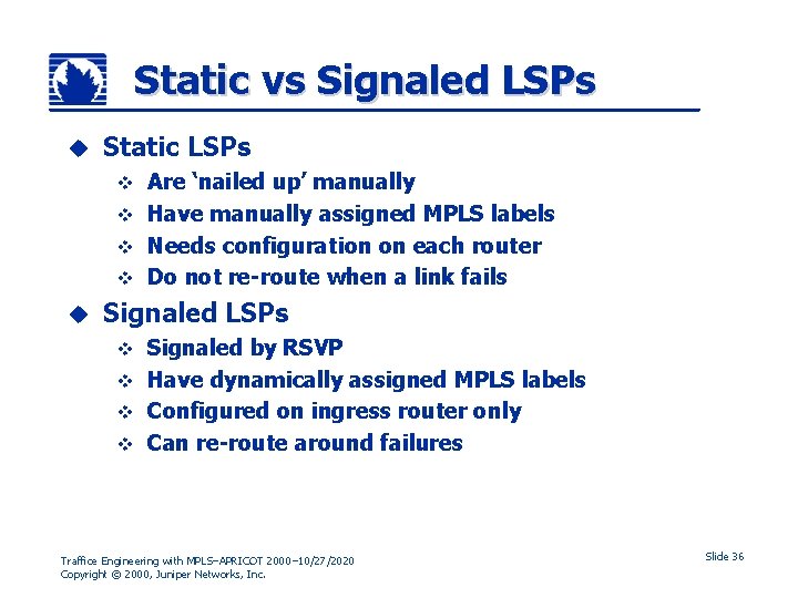 Static vs Signaled LSPs u Static LSPs Are ‘nailed up’ manually v Have manually