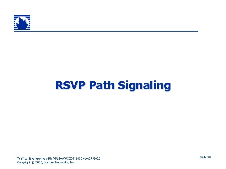 RSVP Path Signaling Traffice Engineering with MPLS–APRICOT 2000– 10/27/2020 Copyright © 2000, Juniper Networks,
