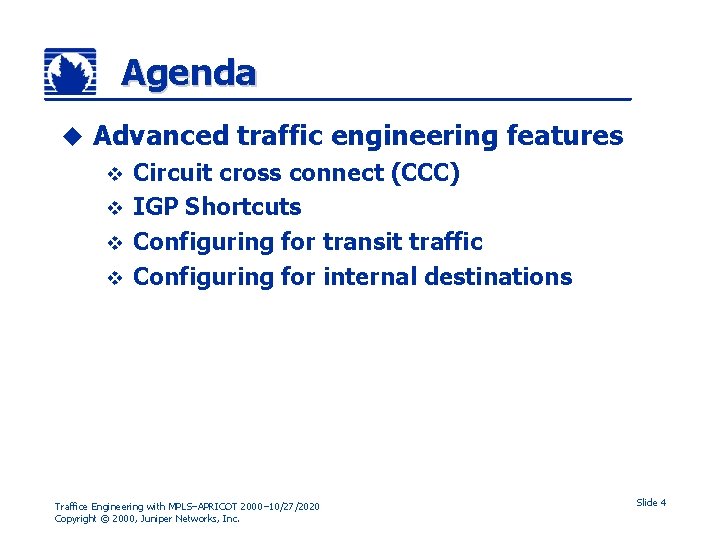 Agenda u Advanced traffic engineering features Circuit cross connect (CCC) v IGP Shortcuts v