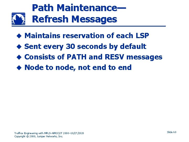 Path Maintenance— Refresh Messages Maintains reservation of each LSP u Sent every 30 seconds