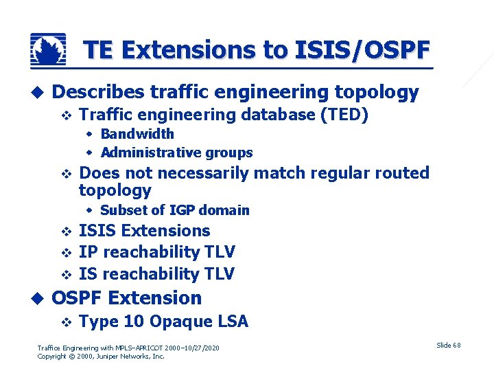 TE Extensions to ISIS/OSPF u Describes traffic engineering topology v Traffic engineering database (TED)