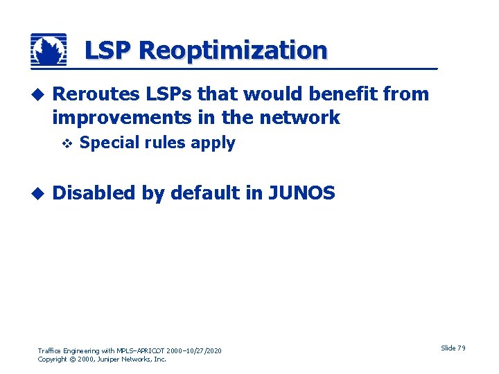 LSP Reoptimization u Reroutes LSPs that would benefit from improvements in the network v
