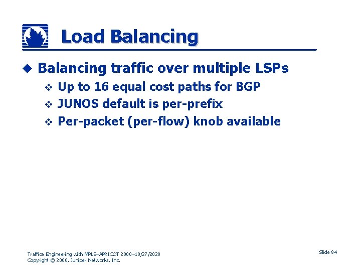 Load Balancing u Balancing traffic over multiple LSPs Up to 16 equal cost paths