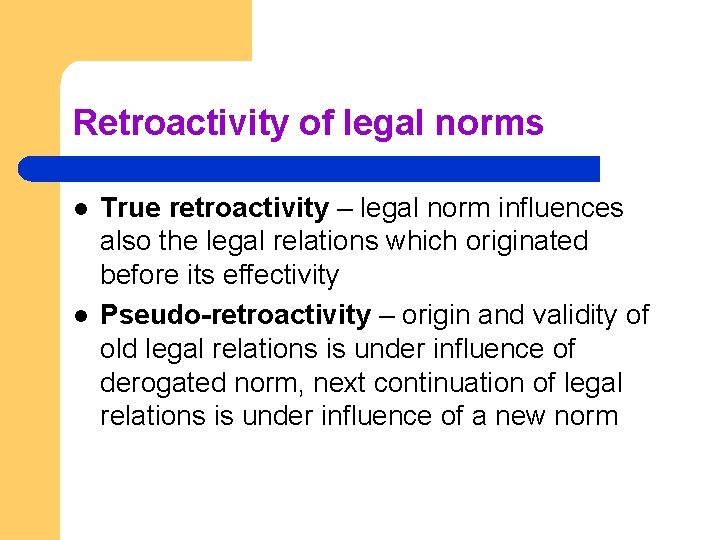 Retroactivity of legal norms l l True retroactivity – legal norm influences also the
