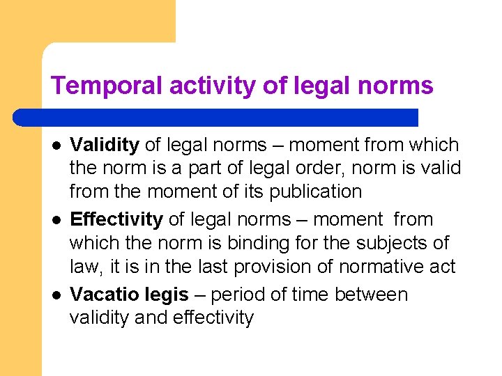 Temporal activity of legal norms l l l Validity of legal norms – moment