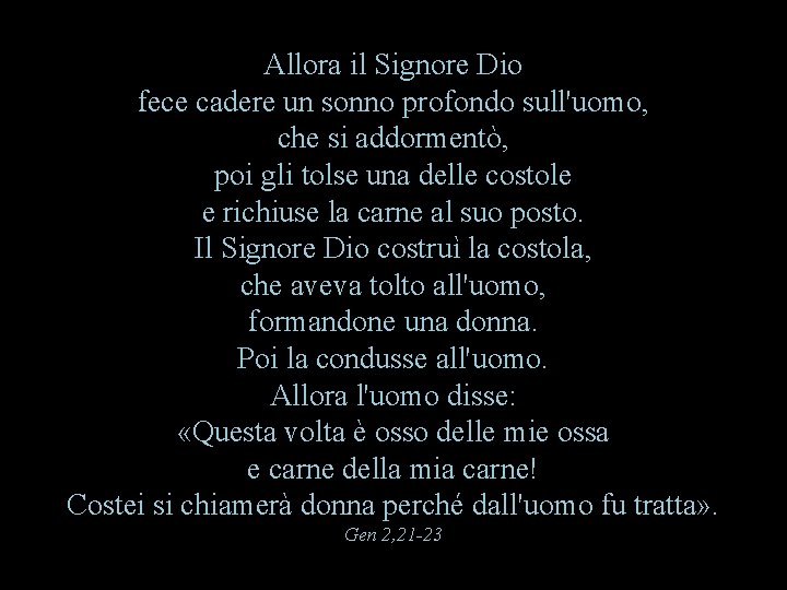 Allora il Signore Dio fece cadere un sonno profondo sull'uomo, che si addormentò, poi